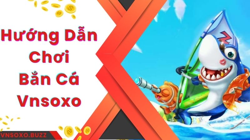 Truy cập game bắn cá Vnsoxo đơn giản trong ít phút