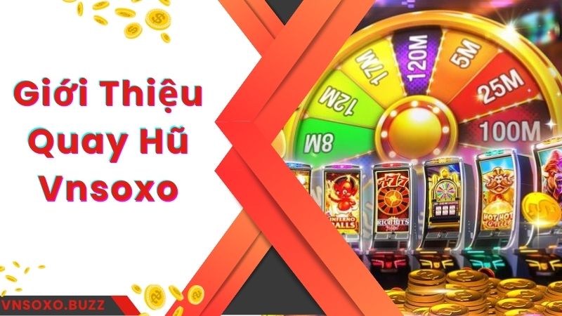 Chia sẻ thông tin về dịch vụ quay hũ Vnsoxo hấp dẫn