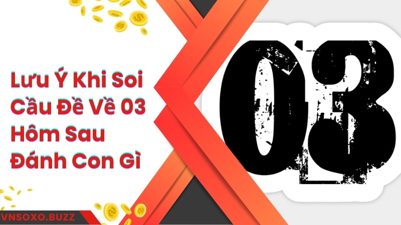 Lưu ý khi soi cầu đề về 03 hôm sau đánh con gì