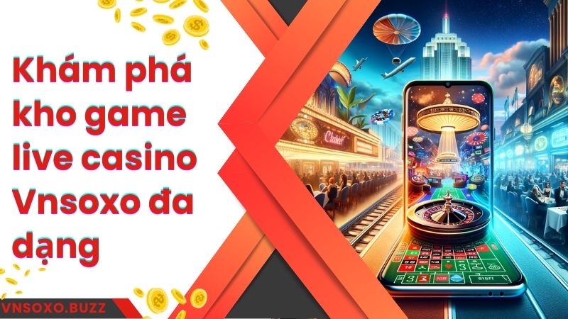 Khám phá kho game live casino Vnsoxo đa dạng