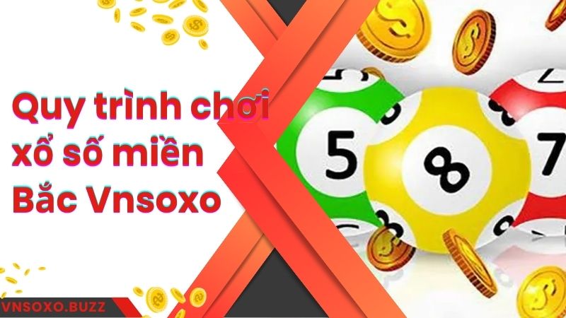 Quy trình chơi xổ số miền Bắc Vnsoxo