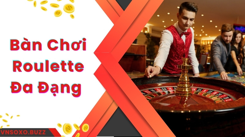 Bàn chơi Roulette đa dạng với tỷ lệ thưởng khủng