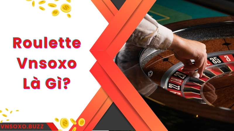 Roulette Vnsoxo là gì?