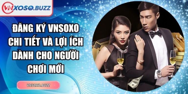 Đăng Ký VNSOXO Chi Tiết Và Lợi Ích Dành Cho Người Chơi Mới 6 Đăng ký VNSOXO