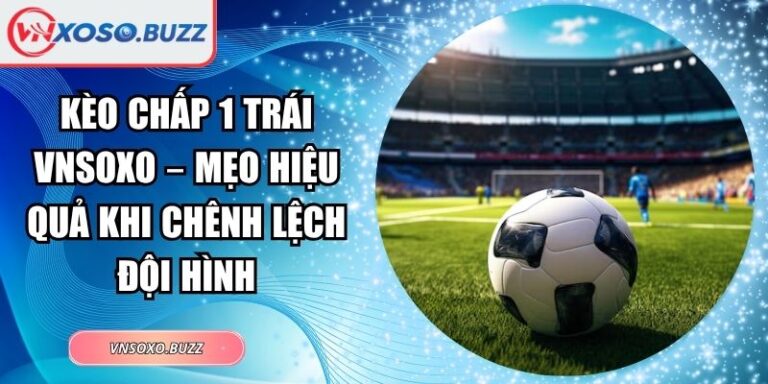 kèo chấp 1 trái VNSOXO