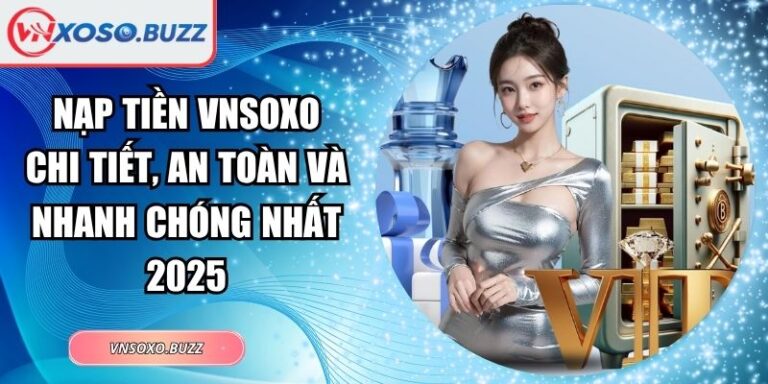 Nạp Tiền VNSOXO Chi Tiết, An Toàn Và Nhanh Chóng Nhất 2025 5 Nạp tiền VNSOXO