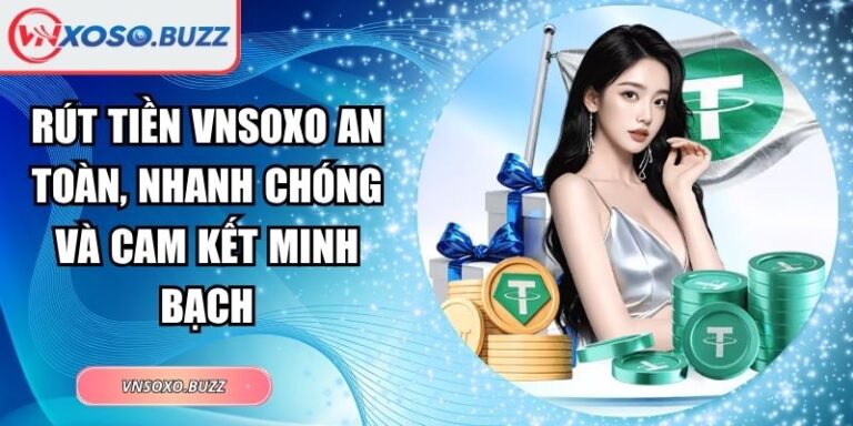 Rút Tiền VNSOXO An Toàn, Nhanh Chóng Và Cam Kết Minh Bạch 4 Rút tiền VNSOXO