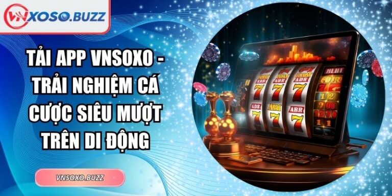 Tải App VNSOXO - Trải Nghiệm Cá Cược Siêu Mượt Trên Di Động 1 Tải app VNSOXO