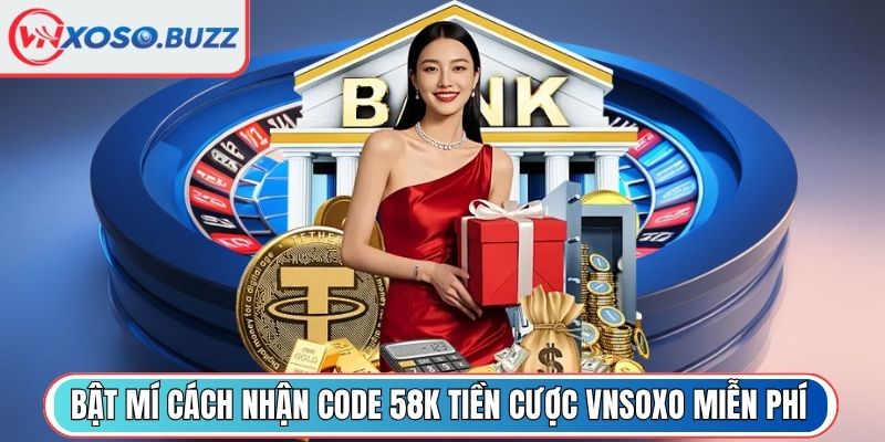 Bật mí cách nhận code 58K tiền cược VNSOXO miễn phí