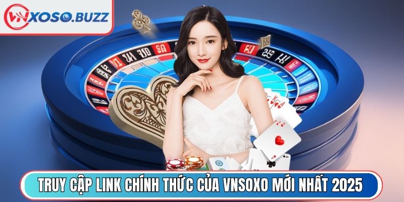 Truy cập link chính thức của VNSOXO mới nhất 2025
